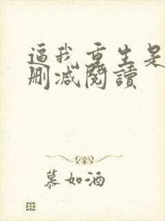 逼我重生是吧无删减阅读