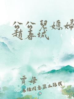 公公儿媳妇小说赵春城