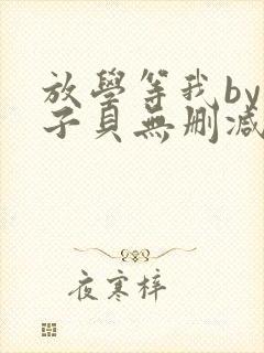 放学等我by酱子贝无删减