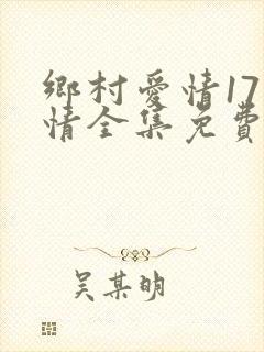 乡村爱情17剧情全集免费