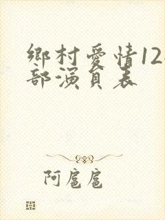 乡村爱情12全部演员表