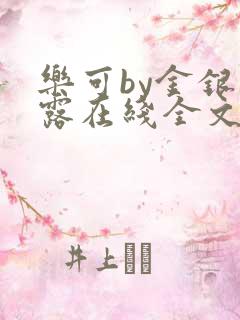 乐可by金银花露在线全文免费阅读笔趣阁