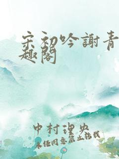 宋初吟谢青临笔趣阁