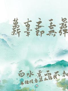 万古之王最新更新章节无弹窗免费