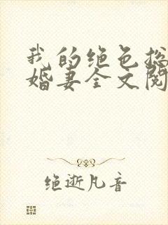 我的绝色总裁未婚妻全文阅读全文