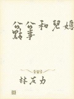 公公和儿媳妇那点事