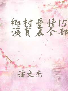乡村爱情15部演员表全部 名单