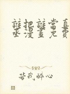 谁把谁当真水千丞漫画免费阅读