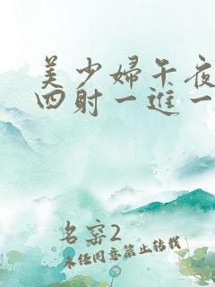 美少妇午夜激情四射一进一出免费看