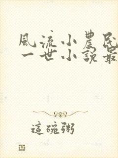 风流小农民凡凡一世小说最新章节更新时间