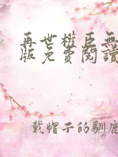 再世权臣无删减版免费阅读