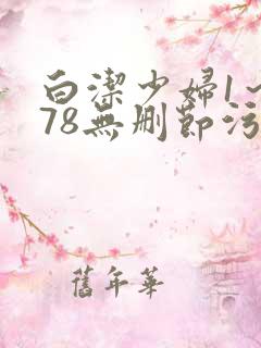 白洁少妇1～178无删节污