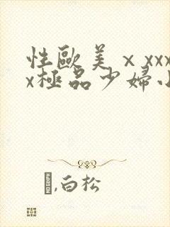 性欧美ⅹxxxx极品少妇小说