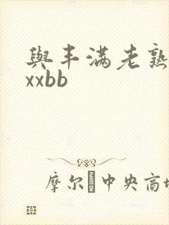 与丰满老熟妇的xxbb