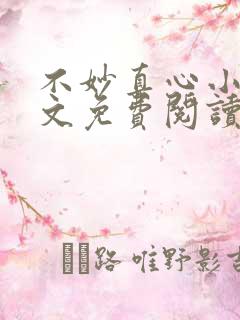 不妙真心小说全文免费阅读最新章节