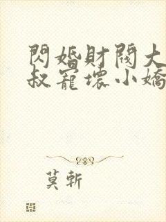 闪婚财阀大佬大叔宠坏小娇妻