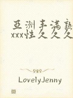 亚洲丰满熟妇xxxx性久久久