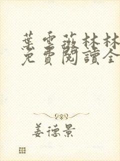 叶云薇林林小说免费阅读全文无弹窗