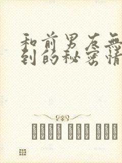 和前男友无法做到的秘密情事