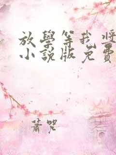 放学等我酱子贝小说版免费