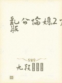 乱公伦媳2完整版