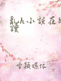 乱h小说在线阅读