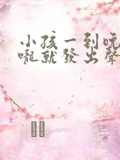 小孩一到晚上喉咙就发出声音