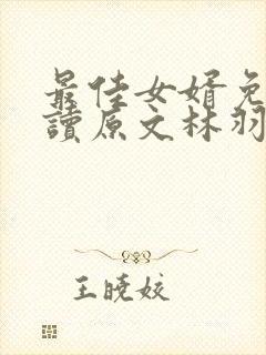 最佳女婿免费阅读原文林羽/江颜