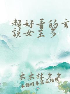 超好看的玄幻小说女主多
