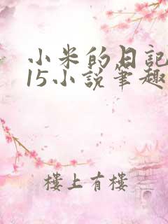 小米的日记1一15小说笔趣阁
