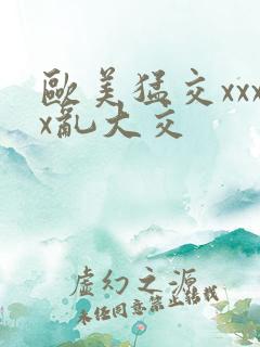 欧美猛交xxxx乱大交