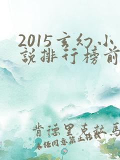 2015玄幻小说排行榜前十名完结
