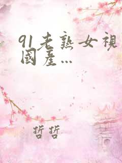 91老熟女视频国产...