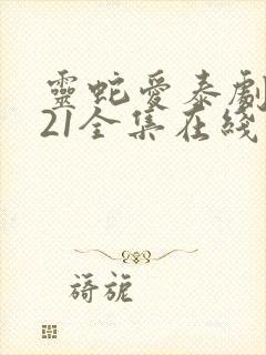 灵蛇爱泰剧2021全集在线观看
