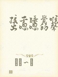孩子睡觉喉咙发出嗯嗯的声音