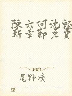 陈六何沈轻舞最新章节免费阅读笔趣阁