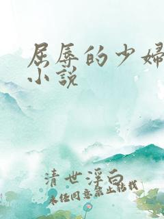 屈辱的少妇系列小说