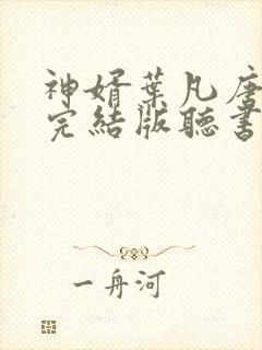 神婿叶凡唐若雪完结版听书