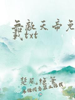 无敌天帝免费下载txt