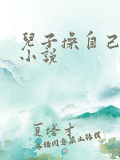 儿子操自己妈妈小说