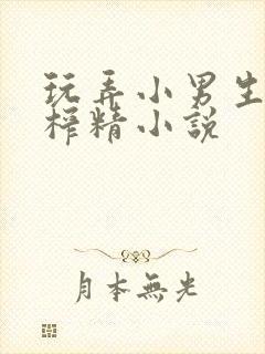 玩弄小男生玉茎榨精小说