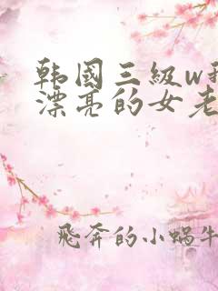 韩国三级w我的漂亮的女老板