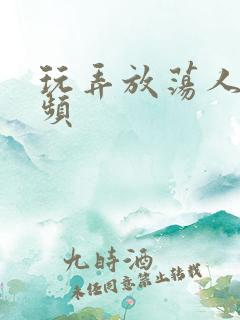 玩弄放荡人妻视频