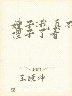 嫂子:我真不是傻子了看