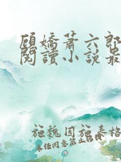 顾娇萧六郎免费阅读小说最新章节