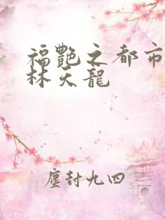 福艳之都市后宫林天龙