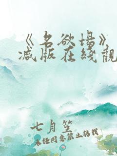 《名欲场》未删减版在线观看