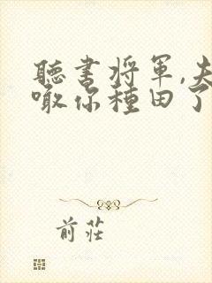 听书将军,夫人喊你种田了