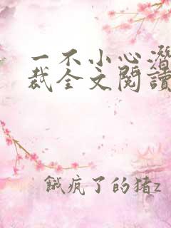 一不小心潜了总裁全文阅读免费阅读全文