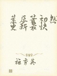 叶辰萧初然哪里更新最快